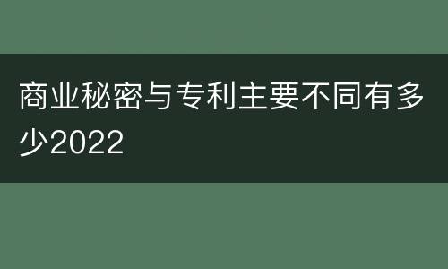 商业秘密与专利主要不同有多少2022