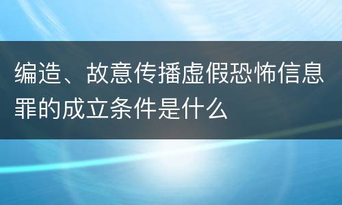 编造、故意传播虚假恐怖信息罪的成立条件是什么