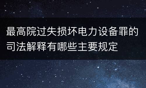 最高院过失损坏电力设备罪的司法解释有哪些主要规定