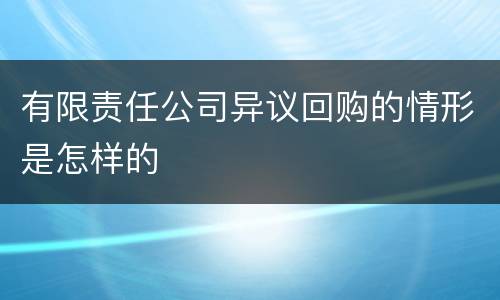 有限责任公司异议回购的情形是怎样的