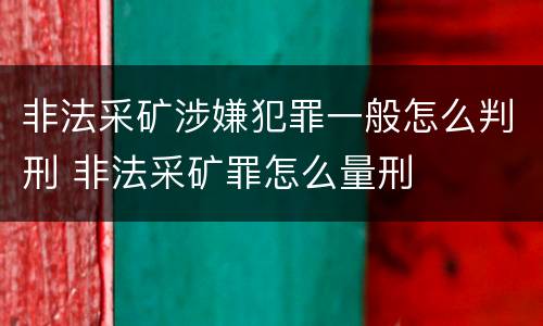 非法采矿涉嫌犯罪一般怎么判刑 非法采矿罪怎么量刑