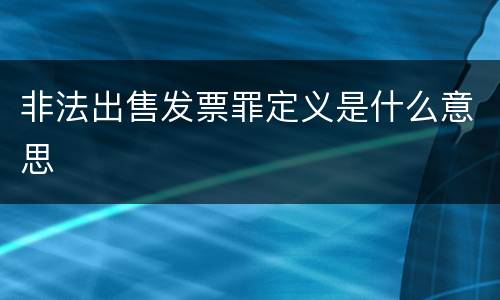 非法出售发票罪定义是什么意思