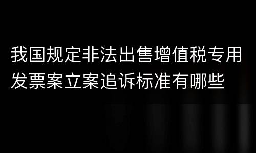 我国规定非法出售增值税专用发票案立案追诉标准有哪些