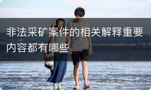 非法采矿案件的相关解释重要内容都有哪些