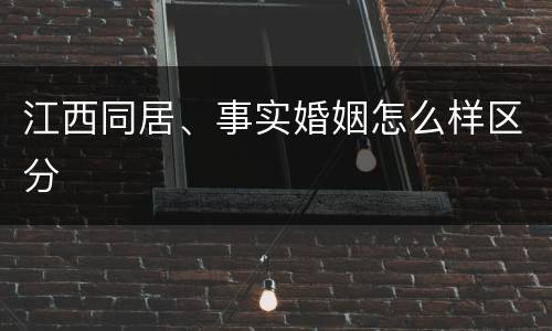 江西同居、事实婚姻怎么样区分
