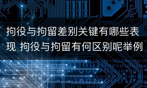拘役与拘留差别关键有哪些表现 拘役与拘留有何区别呢举例说明