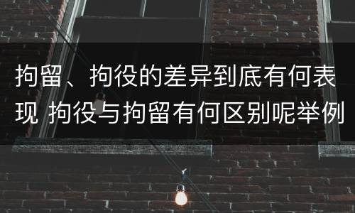 拘留、拘役的差异到底有何表现 拘役与拘留有何区别呢举例说明