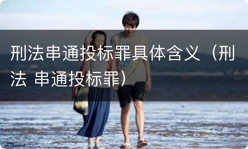 刑法串通投标罪具体含义（刑法 串通投标罪）