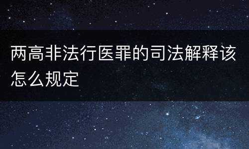 两高非法行医罪的司法解释该怎么规定