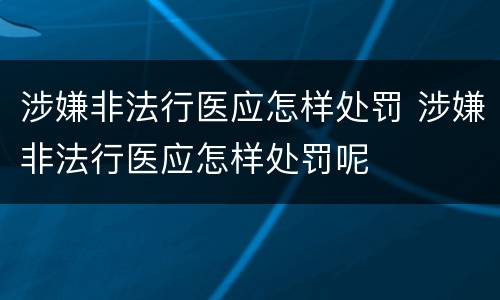 涉嫌非法行医应怎样处罚 涉嫌非法行医应怎样处罚呢
