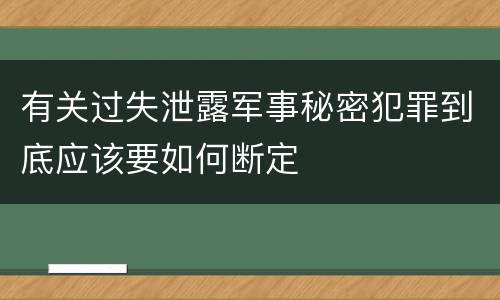 有关过失泄露军事秘密犯罪到底应该要如何断定
