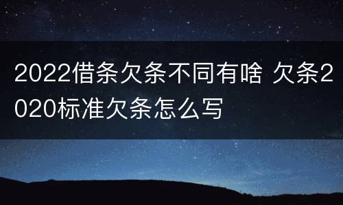 2022借条欠条不同有啥 欠条2020标准欠条怎么写