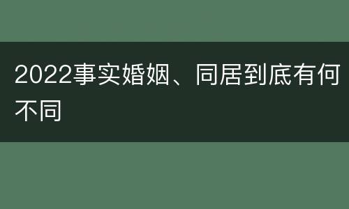 2022事实婚姻、同居到底有何不同