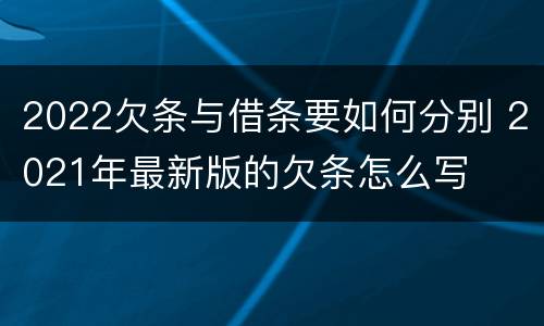 2022欠条与借条要如何分别 2021年最新版的欠条怎么写