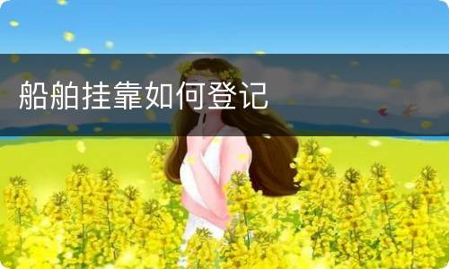 船舶挂靠如何登记