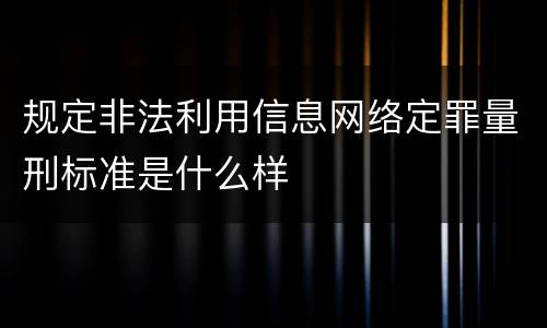 规定非法利用信息网络定罪量刑标准是什么样