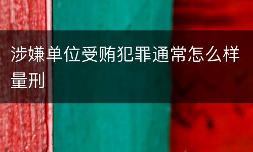 涉嫌单位受贿犯罪通常怎么样量刑