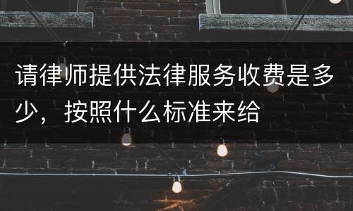 请律师提供法律服务收费是多少，按照什么标准来给