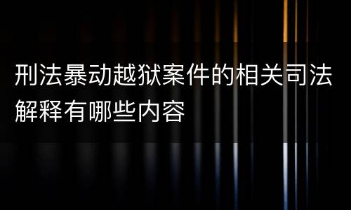 刑法暴动越狱案件的相关司法解释有哪些内容