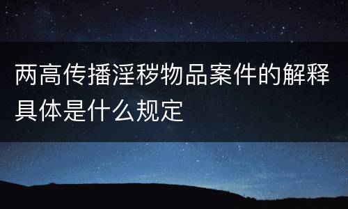 两高传播淫秽物品案件的解释具体是什么规定