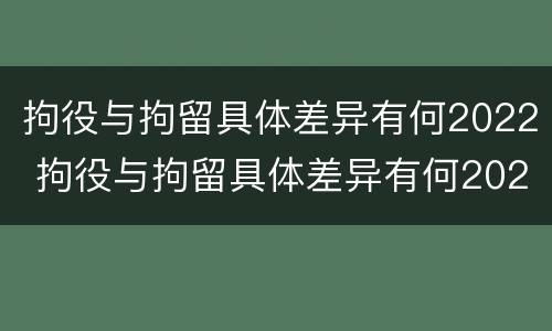 拘役与拘留具体差异有何2022 拘役与拘留具体差异有何2022年