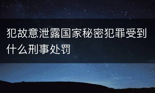 犯故意泄露国家秘密犯罪受到什么刑事处罚