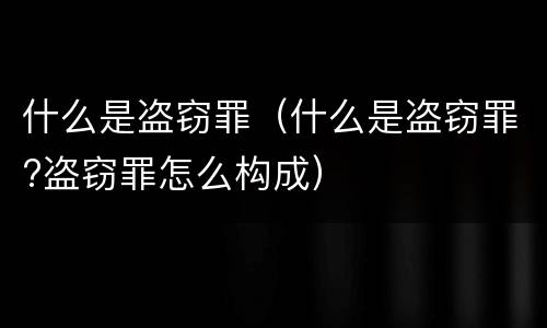 什么是盗窃罪（什么是盗窃罪?盗窃罪怎么构成）