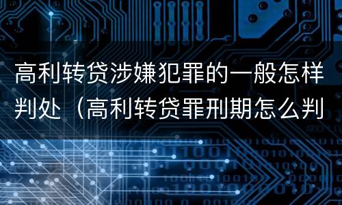 高利转贷涉嫌犯罪的一般怎样判处（高利转贷罪刑期怎么判定的）