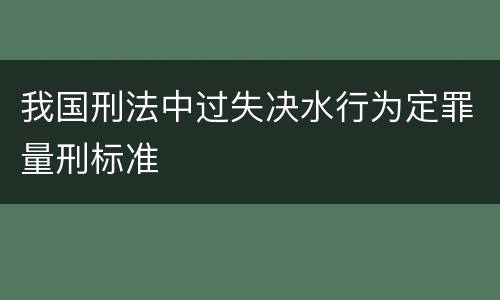 我国刑法中过失决水行为定罪量刑标准