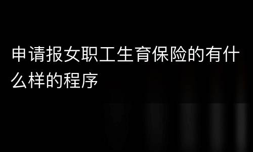 申请报女职工生育保险的有什么样的程序