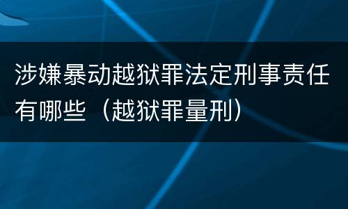 涉嫌暴动越狱罪法定刑事责任有哪些（越狱罪量刑）