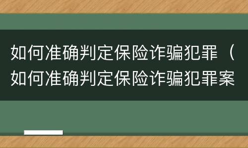 如何准确判定保险诈骗犯罪（如何准确判定保险诈骗犯罪案件）