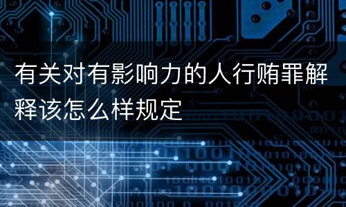 有关对有影响力的人行贿罪解释该怎么样规定