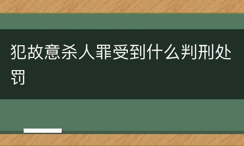 犯故意杀人罪受到什么判刑处罚