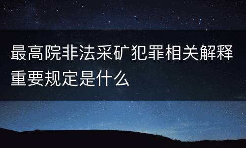 最高院非法采矿犯罪相关解释重要规定是什么