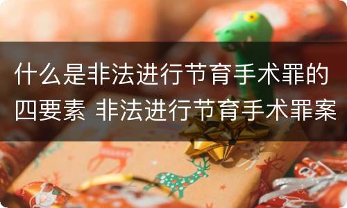 什么是非法进行节育手术罪的四要素 非法进行节育手术罪案例