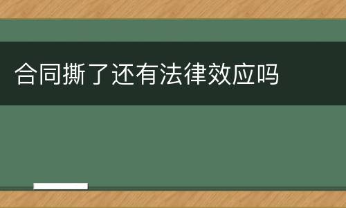 合同撕了还有法律效应吗