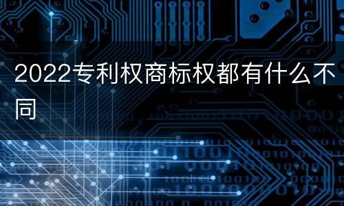 2022专利权商标权都有什么不同