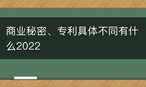 商业秘密、专利具体不同有什么2022