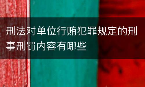 刑法对单位行贿犯罪规定的刑事刑罚内容有哪些
