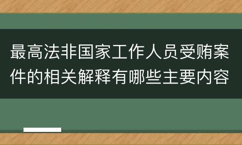 最高法非国家工作人员受贿案件的相关解释有哪些主要内容