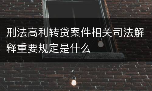 刑法高利转贷案件相关司法解释重要规定是什么