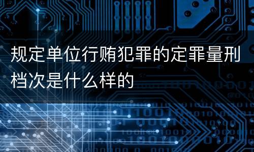 规定单位行贿犯罪的定罪量刑档次是什么样的