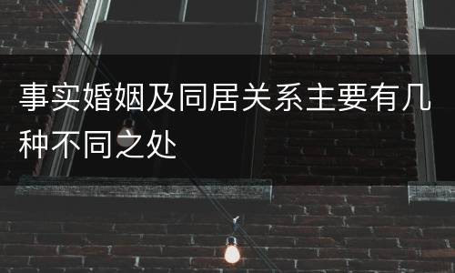 事实婚姻及同居关系主要有几种不同之处