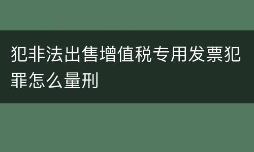 犯非法出售增值税专用发票犯罪怎么量刑