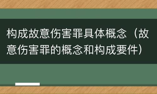 构成故意伤害罪具体概念（故意伤害罪的概念和构成要件）