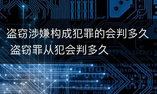 盗窃涉嫌构成犯罪的会判多久 盗窃罪从犯会判多久