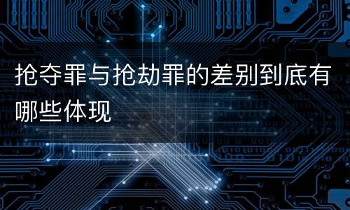 抢夺罪与抢劫罪的差别到底有哪些体现