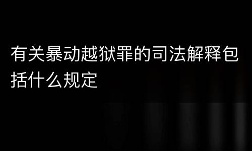 有关暴动越狱罪的司法解释包括什么规定