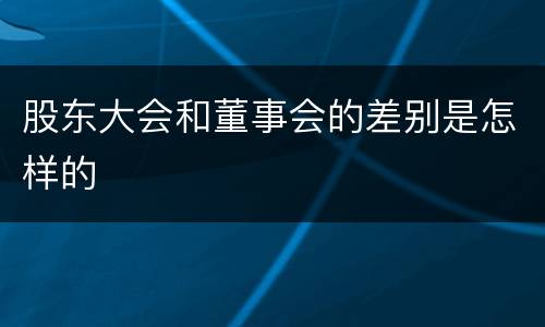股东大会和董事会的差别是怎样的
